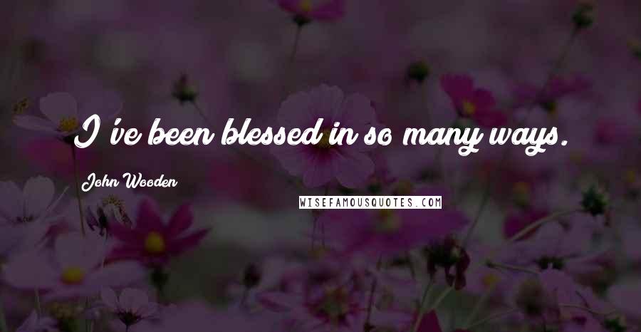 John Wooden Quotes: I've been blessed in so many ways.