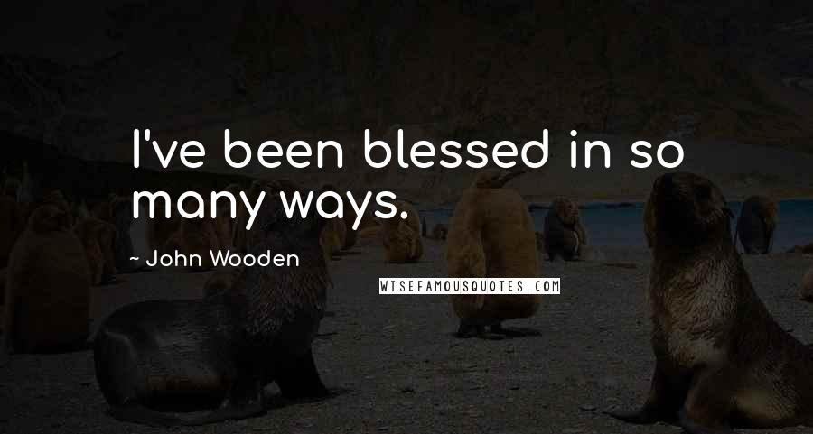 John Wooden Quotes: I've been blessed in so many ways.