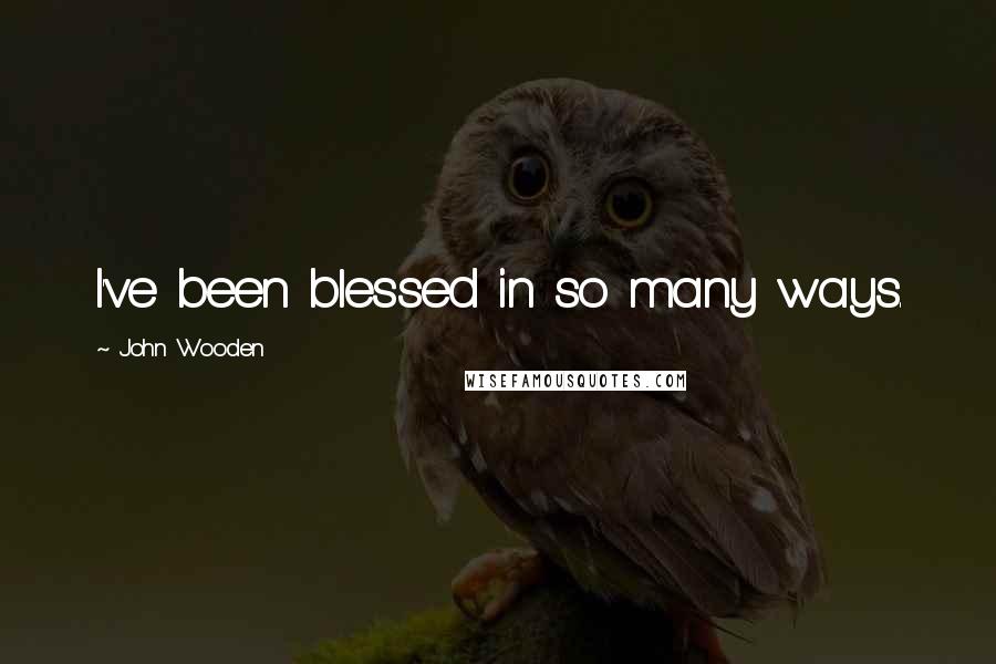 John Wooden Quotes: I've been blessed in so many ways.