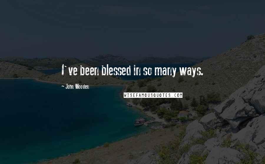 John Wooden Quotes: I've been blessed in so many ways.