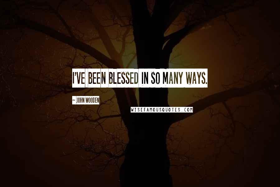 John Wooden Quotes: I've been blessed in so many ways.