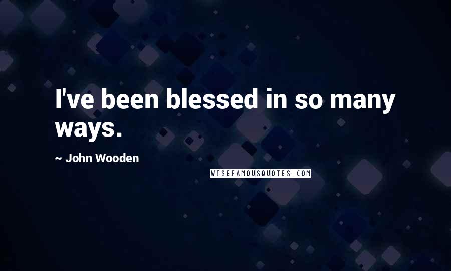 John Wooden Quotes: I've been blessed in so many ways.