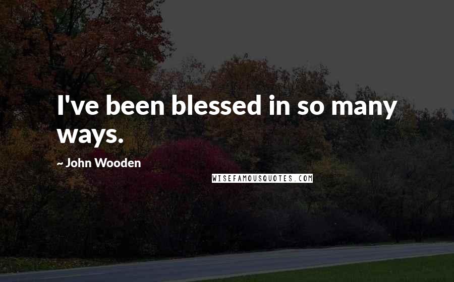 John Wooden Quotes: I've been blessed in so many ways.