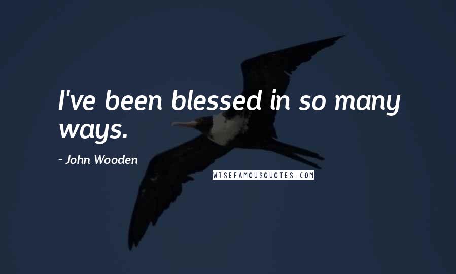 John Wooden Quotes: I've been blessed in so many ways.