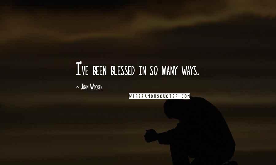 John Wooden Quotes: I've been blessed in so many ways.