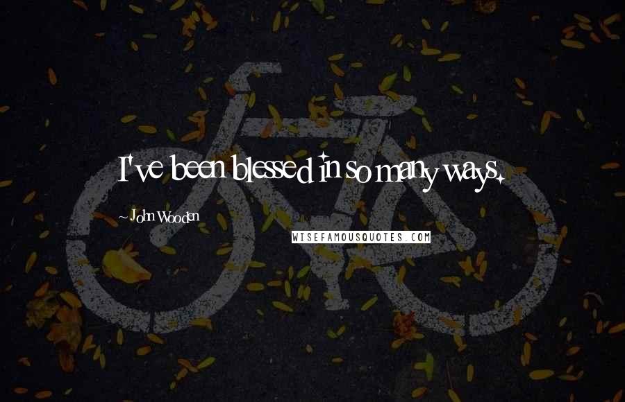 John Wooden Quotes: I've been blessed in so many ways.