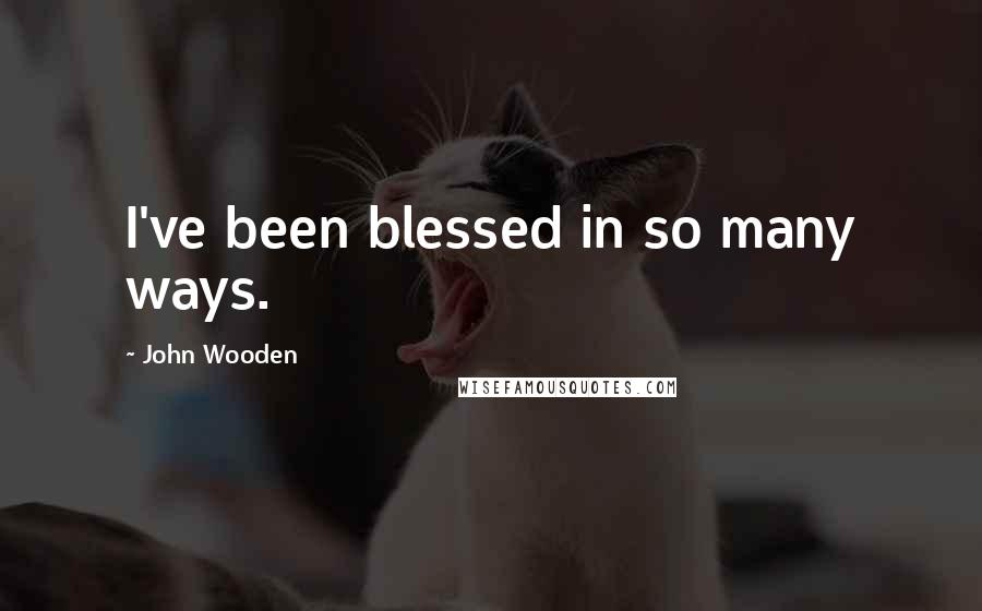 John Wooden Quotes: I've been blessed in so many ways.