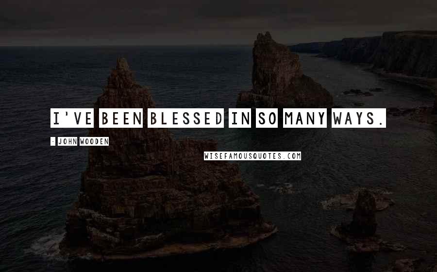 John Wooden Quotes: I've been blessed in so many ways.