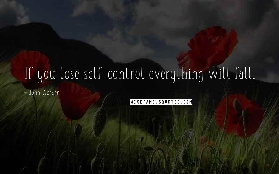 John Wooden Quotes: If you lose self-control everything will fall.