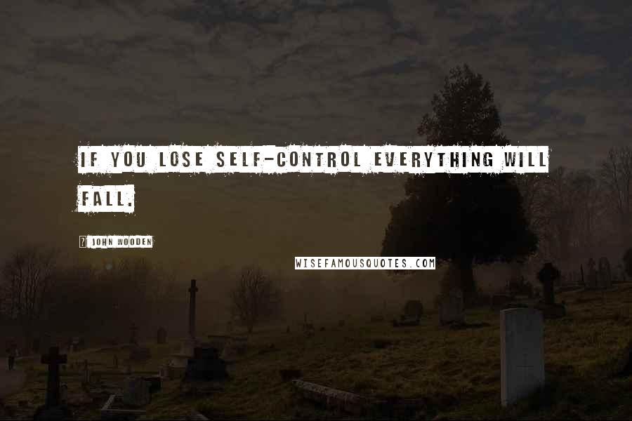 John Wooden Quotes: If you lose self-control everything will fall.