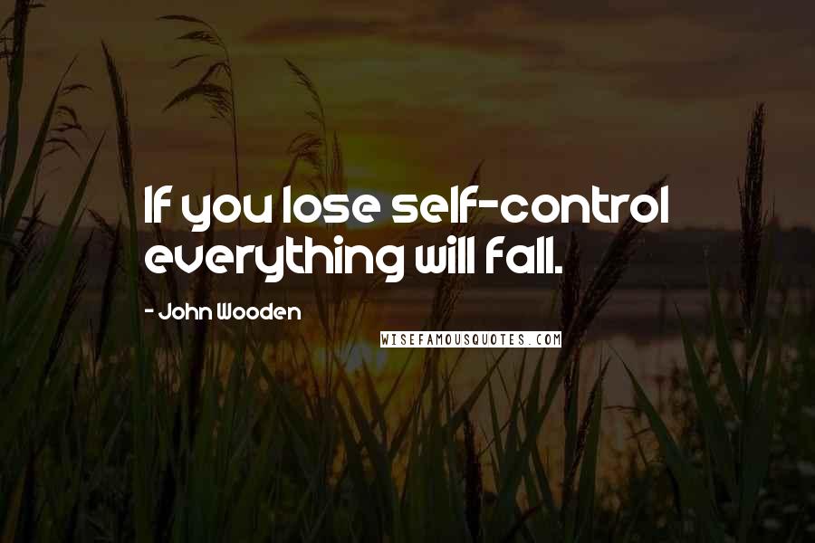 John Wooden Quotes: If you lose self-control everything will fall.