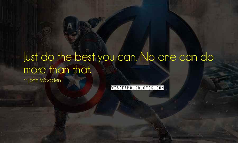 John Wooden Quotes: Just do the best you can. No one can do more than that.