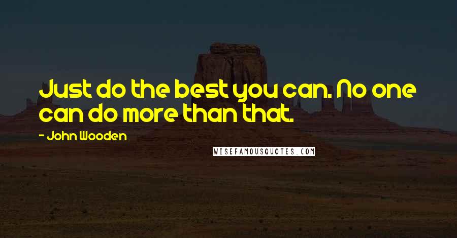 John Wooden Quotes: Just do the best you can. No one can do more than that.