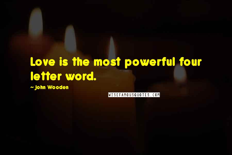 John Wooden Quotes: Love is the most powerful four letter word.