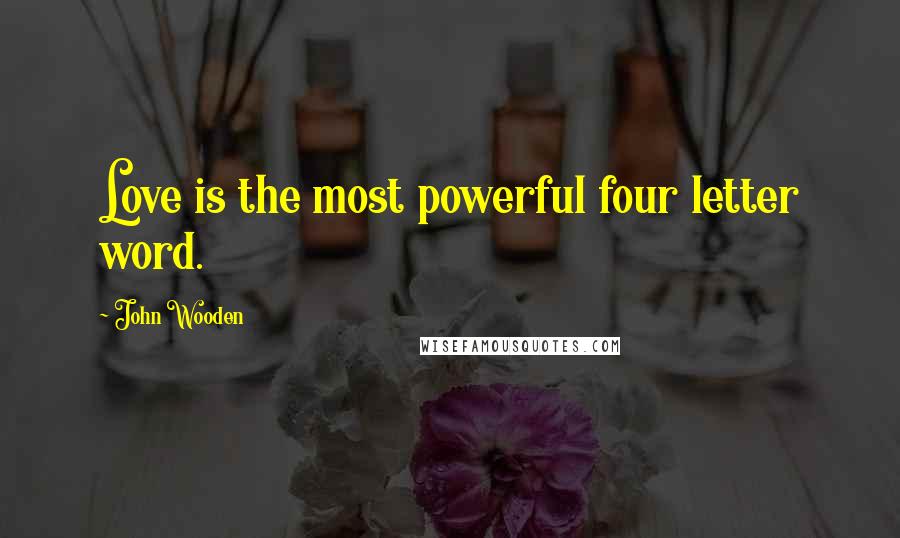 John Wooden Quotes: Love is the most powerful four letter word.