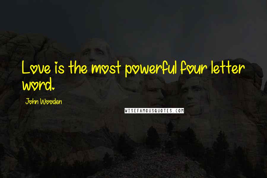 John Wooden Quotes: Love is the most powerful four letter word.