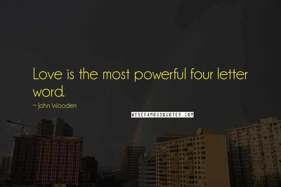 John Wooden Quotes: Love is the most powerful four letter word.