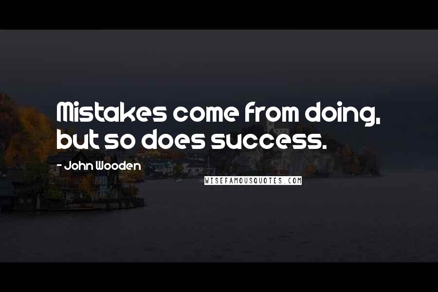 John Wooden Quotes: Mistakes come from doing, but so does success.