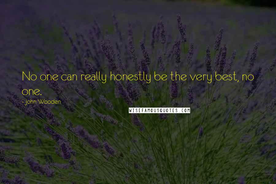 John Wooden Quotes: No one can really honestly be the very best, no one.