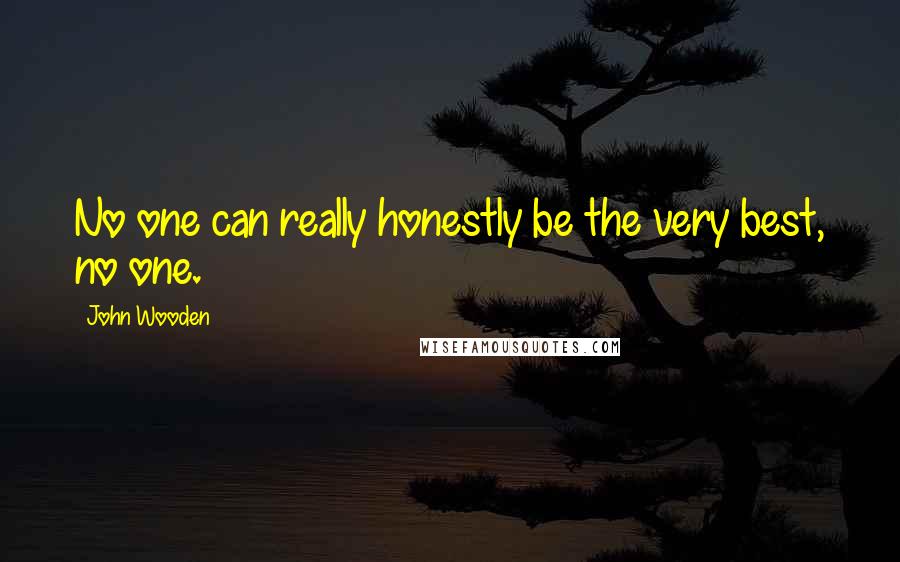 John Wooden Quotes: No one can really honestly be the very best, no one.