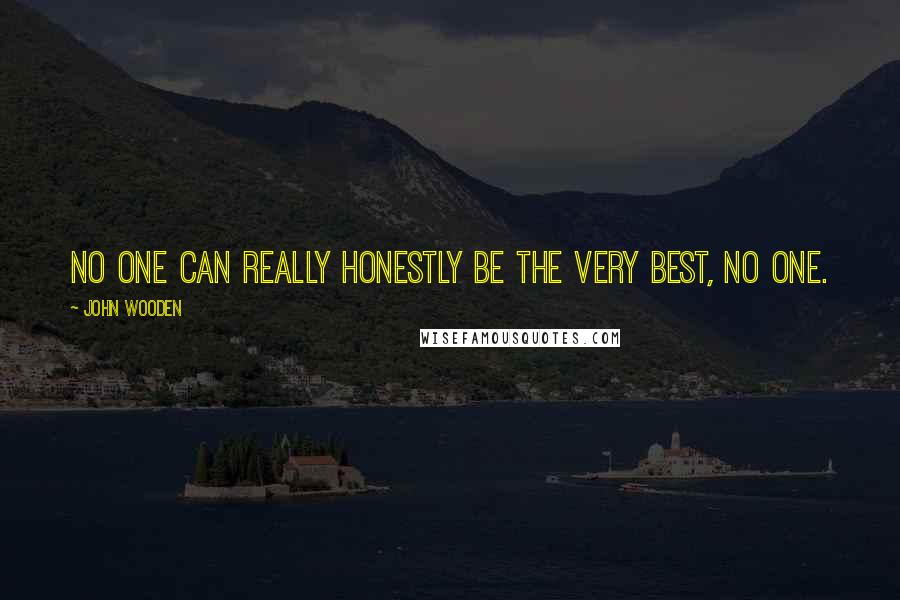 John Wooden Quotes: No one can really honestly be the very best, no one.