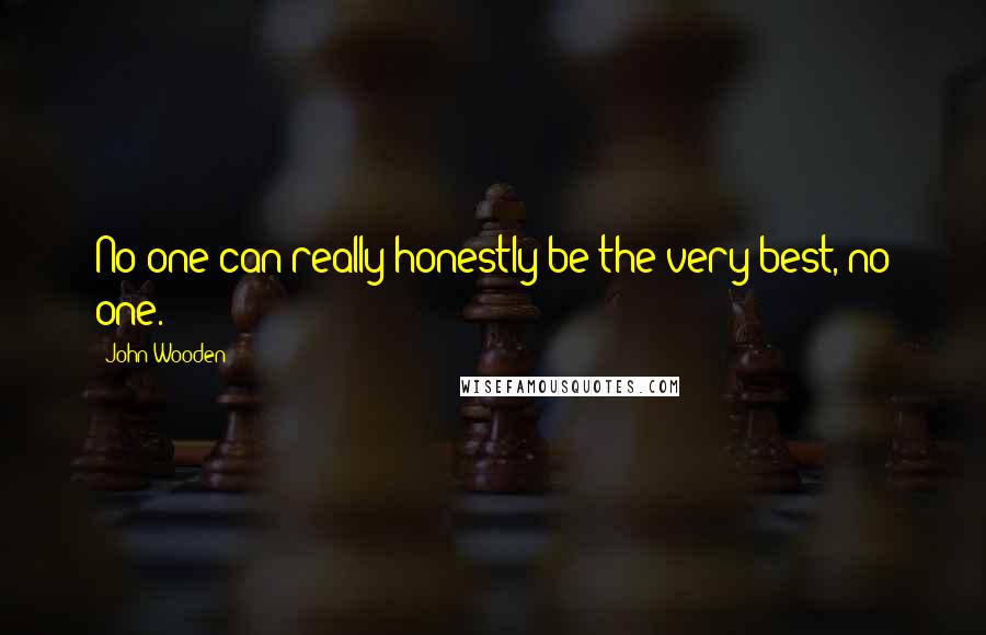 John Wooden Quotes: No one can really honestly be the very best, no one.