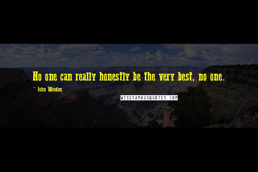 John Wooden Quotes: No one can really honestly be the very best, no one.