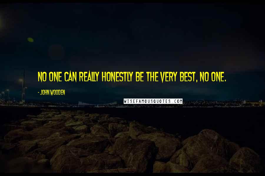 John Wooden Quotes: No one can really honestly be the very best, no one.