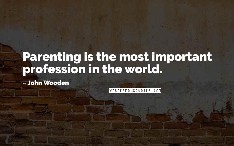 John Wooden Quotes: Parenting is the most important profession in the world.