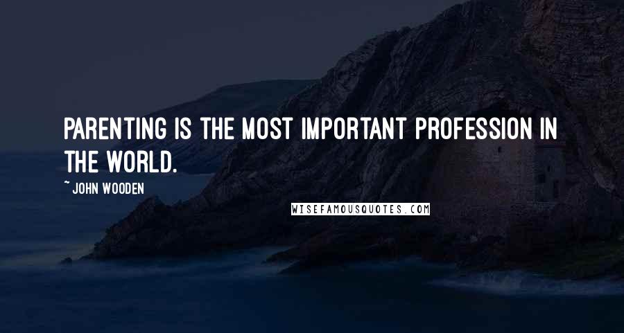 John Wooden Quotes: Parenting is the most important profession in the world.