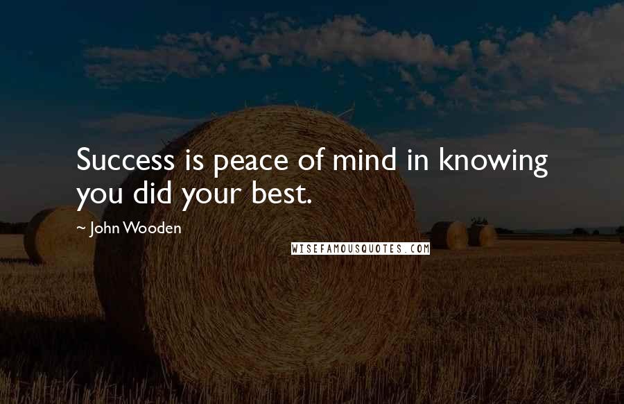 John Wooden Quotes: Success is peace of mind in knowing you did your best.