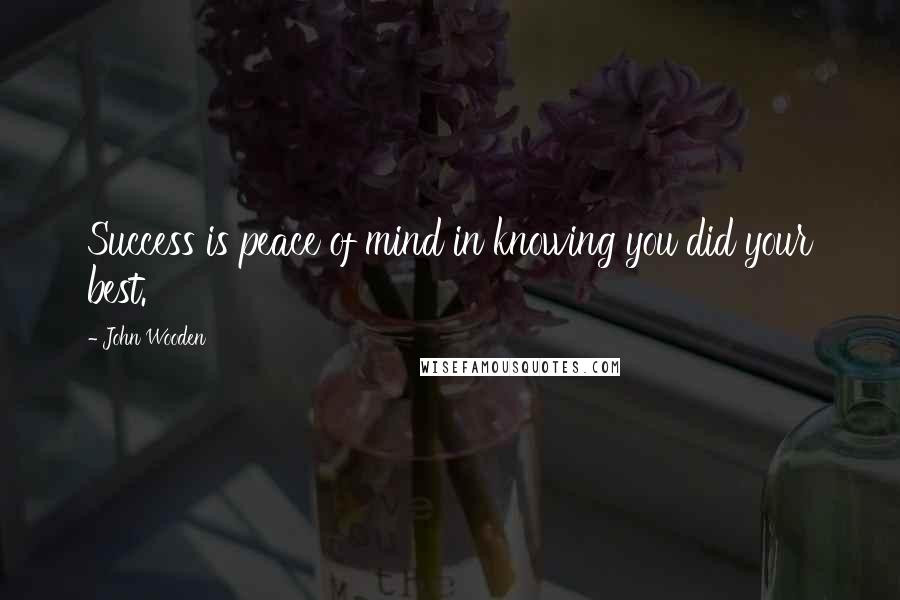John Wooden Quotes: Success is peace of mind in knowing you did your best.