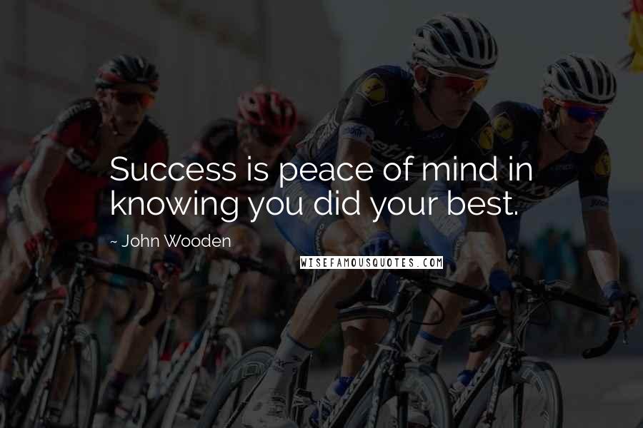 John Wooden Quotes: Success is peace of mind in knowing you did your best.