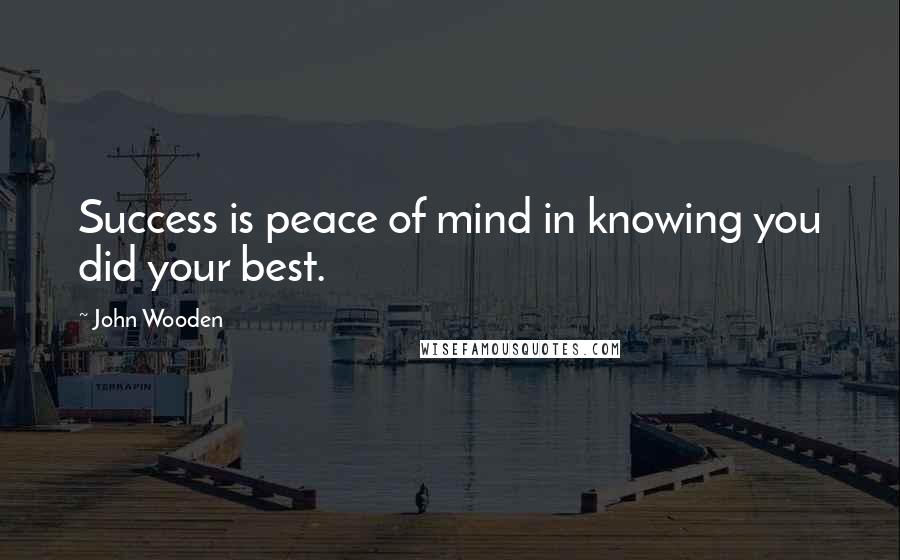 John Wooden Quotes: Success is peace of mind in knowing you did your best.