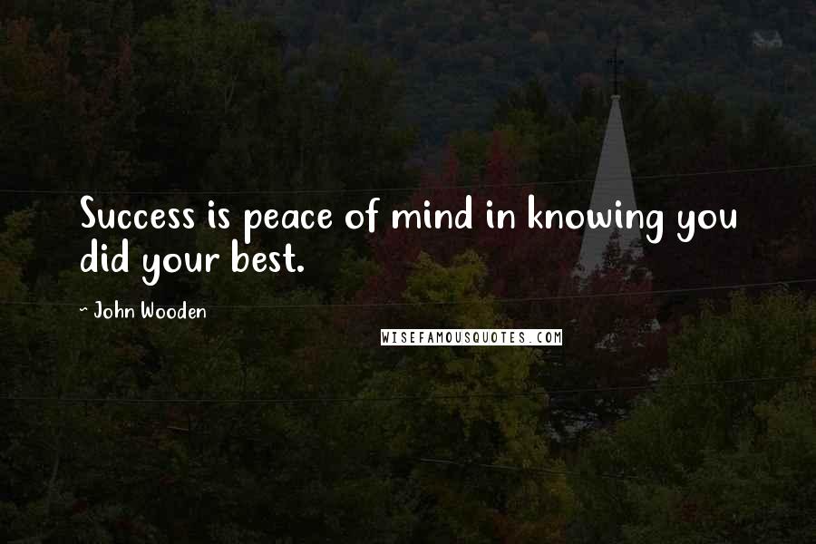 John Wooden Quotes: Success is peace of mind in knowing you did your best.