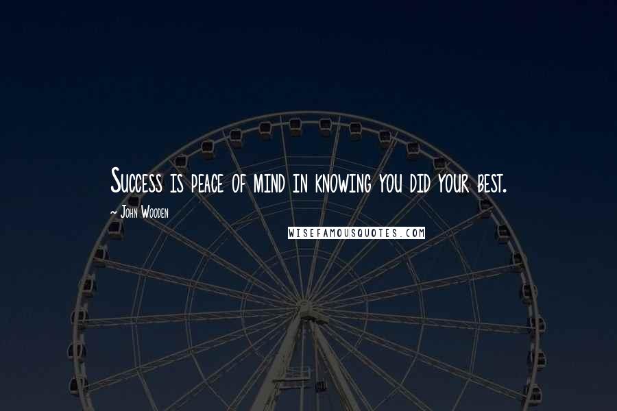 John Wooden Quotes: Success is peace of mind in knowing you did your best.