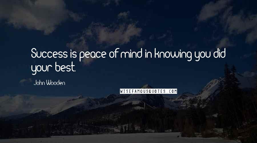 John Wooden Quotes: Success is peace of mind in knowing you did your best.