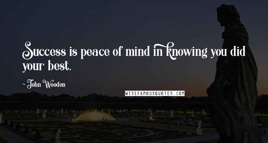 John Wooden Quotes: Success is peace of mind in knowing you did your best.