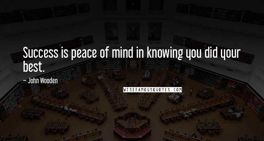 John Wooden Quotes: Success is peace of mind in knowing you did your best.