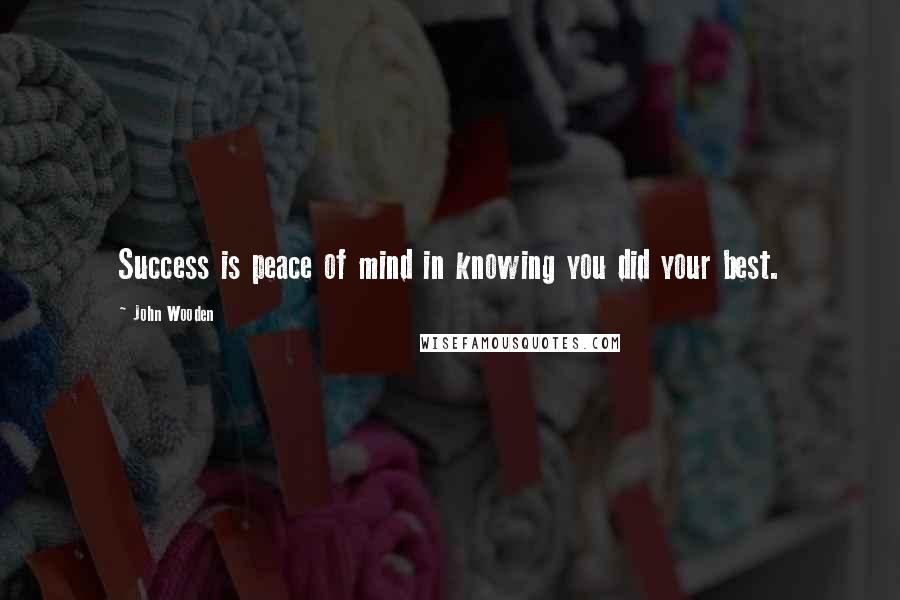 John Wooden Quotes: Success is peace of mind in knowing you did your best.