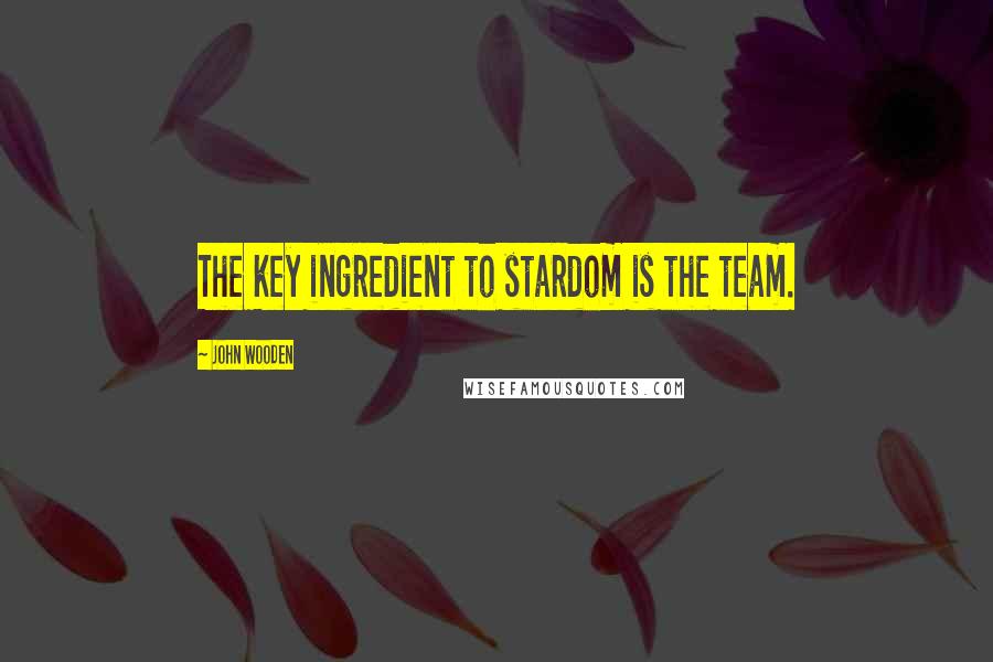 John Wooden Quotes: The key ingredient to stardom is the team.