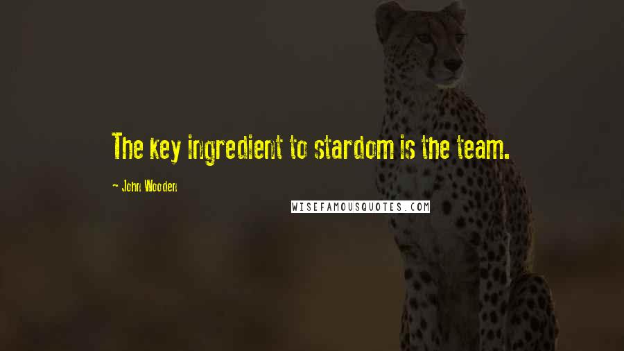 John Wooden Quotes: The key ingredient to stardom is the team.