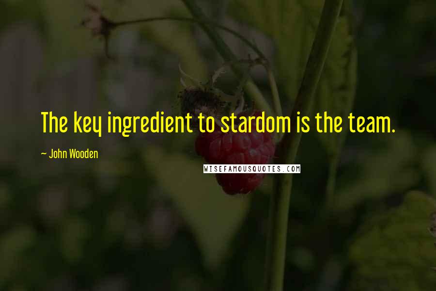 John Wooden Quotes: The key ingredient to stardom is the team.