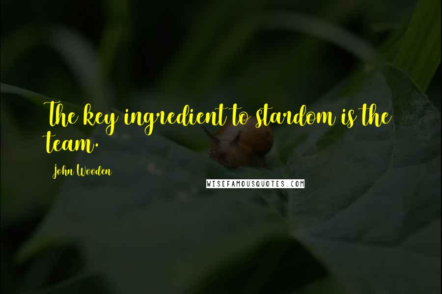 John Wooden Quotes: The key ingredient to stardom is the team.