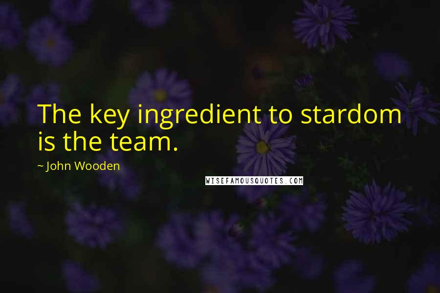 John Wooden Quotes: The key ingredient to stardom is the team.