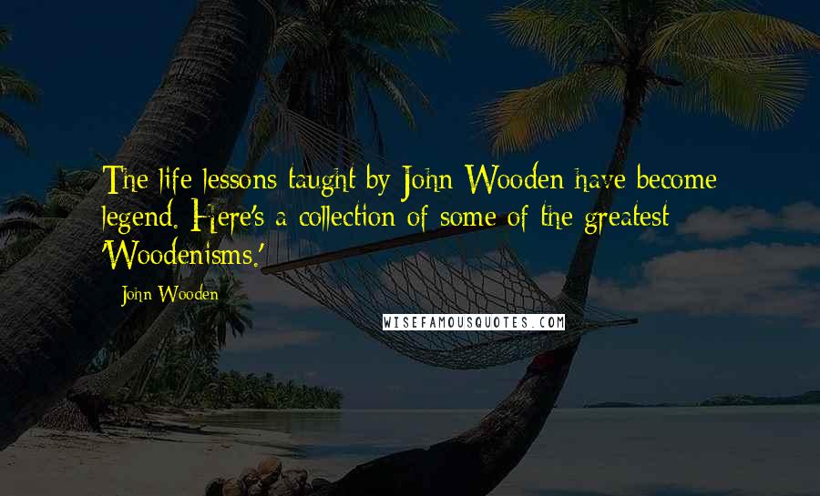 John Wooden Quotes: The life lessons taught by John Wooden have become legend. Here's a collection of some of the greatest 'Woodenisms.'
