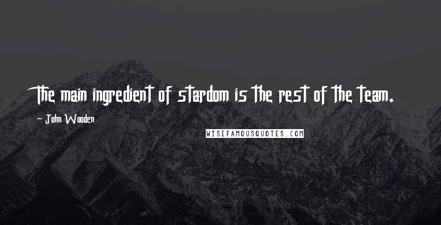 John Wooden Quotes: The main ingredient of stardom is the rest of the team.