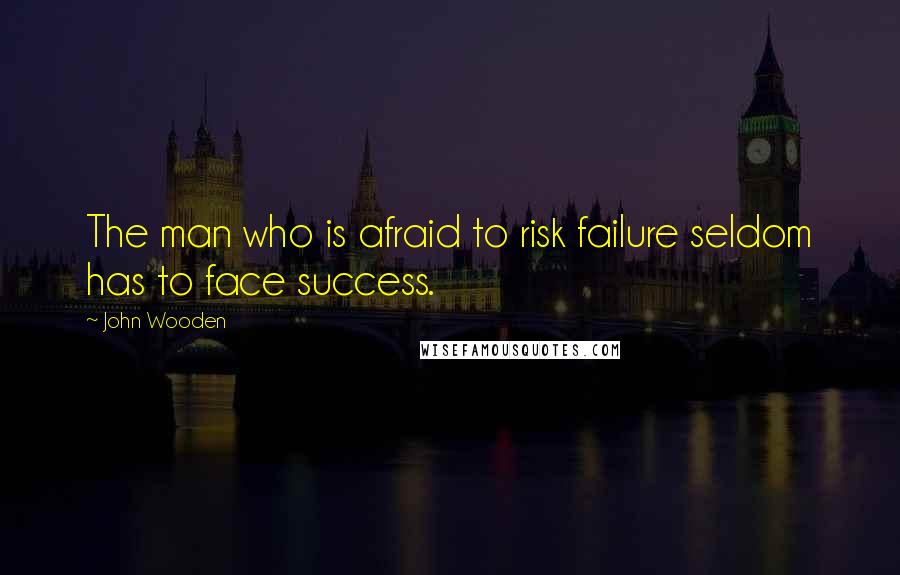 John Wooden Quotes: The man who is afraid to risk failure seldom has to face success.