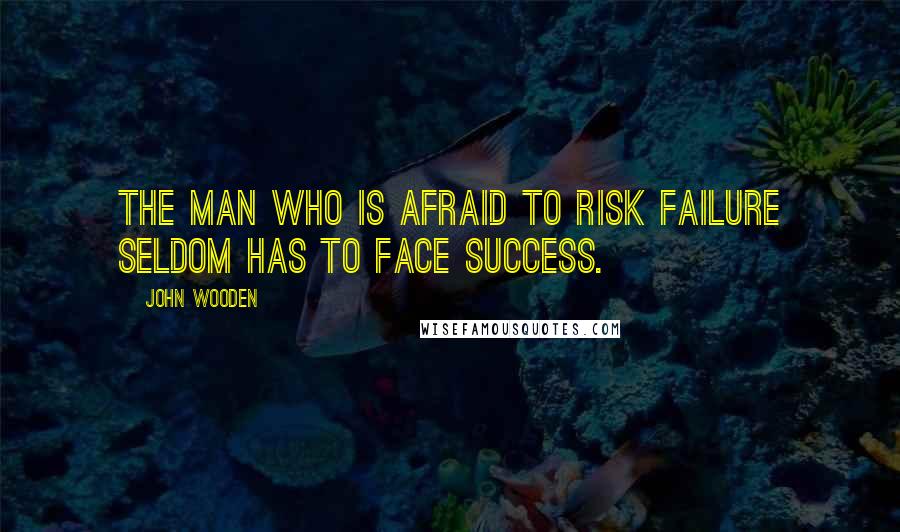 John Wooden Quotes: The man who is afraid to risk failure seldom has to face success.