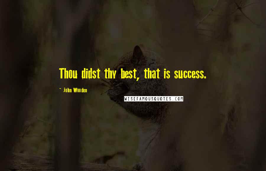 John Wooden Quotes: Thou didst thy best, that is success.